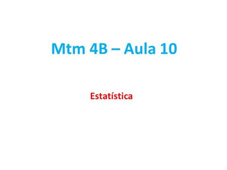 Mtm 4B – Aula 10 Estatística.