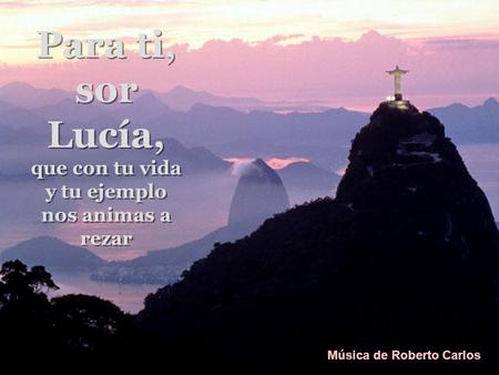 Para ti, sor Lucía, que con tu vida y tu ejemplo nos animas a rezar