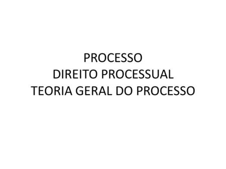 PROCESSO DIREITO PROCESSUAL TEORIA GERAL DO PROCESSO