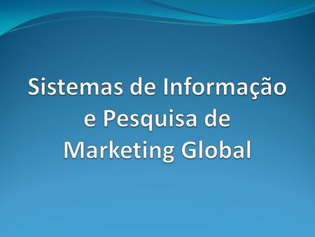 Sistemas de Informação e Pesquisa de Marketing Global