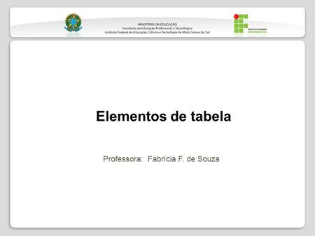 Elementos de tabela Professora: Fabrícia F. de Souza.