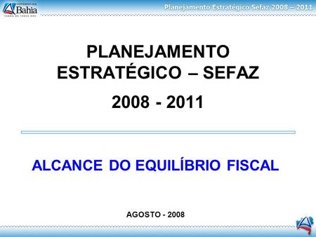 PLANEJAMENTO ESTRATÉGICO – SEFAZ 2008 - 2011 ALCANCE DO EQUILÍBRIO FISCAL AGOSTO - 2008.