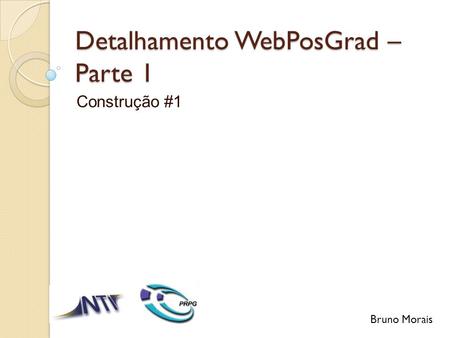 Detalhamento WebPosGrad – Parte 1 Construção #1 Bruno Morais.