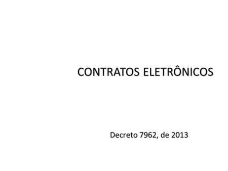Decreto 7962, de 2013. -Conhecer as particularidades do Contrato Eletrônico em uma relação de consumo; - Interpretar a aplicação do Código de Defesa do.