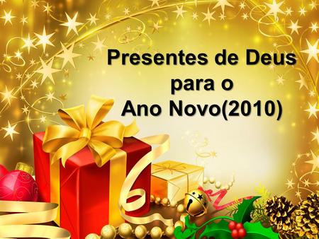 Presentes de Deus para o Ano Novo(2010). presentes de Deus para o Ano Novo(2010) I – UM CORAÇÃO NOVO (I Jo.3:19,20)