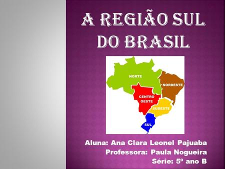 A região sul do Brasil Aluna: Ana Clara Leonel Pajuaba