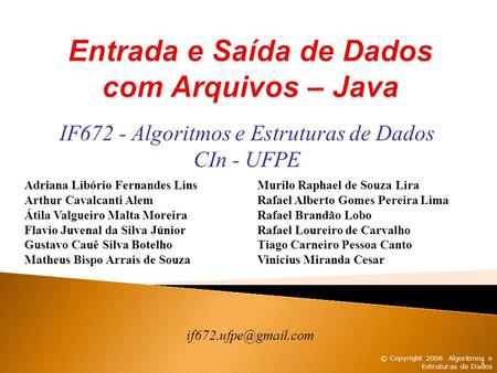 © Copyright 2008 Algoritmos e Estruturas de Dados 1 IF672 - Algoritmos e Estruturas de Dados CIn - UFPE Adriana Libório Fernandes Lins Arthur Cavalcanti.