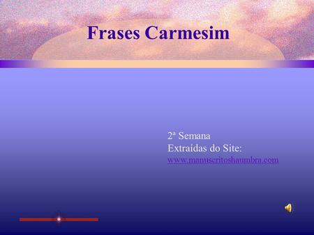 Frases Carmesim 2ª Semana Extraídas do Site: www.manuscritoshaumbra.com.
