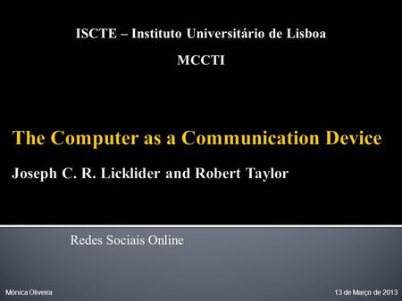 Redes Sociais Online ISCTE – Instituto Universitário de Lisboa MCCTI Mónica Oliveira 13 de Março de 2013.