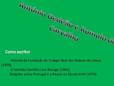 História da Fundação do Colégio Real dos Nobres de Lisboa (1959), O Sentido Científico em Bocage (1965) Relações entre Portugal e a Rússia no Século XVIII.