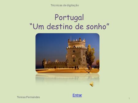 Portugal “Um destino de sonho” 1 Teresa Fernandes Técnicas de digitação Entrar.