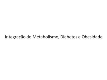 Integração do Metabolismo, Diabetes e Obesidade