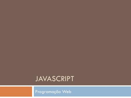 JAVASCRIPT Programação Web. O que é  E uma linguagem interpretada que e executada na maquina do cliente  Não esta associada ao framework java  Não.