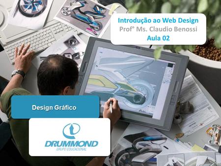 Design Gráfico Introdução ao Web Design Prof° Ms. Claudio Benossi Aula 02 Introdução ao Web Design Prof° Ms. Claudio Benossi Aula 02.