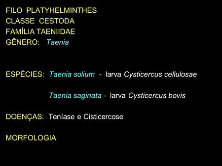FILO  PLATYHELMINTHES CLASSE  CESTODA FAMÍLIA TAENIIDAE GÊNERO:   Taenia