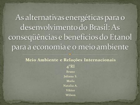 Meio Ambiente e Relações Internacionais 4°RI Bruno Juliana S. Maila Natalia A. Víktor Wilson.
