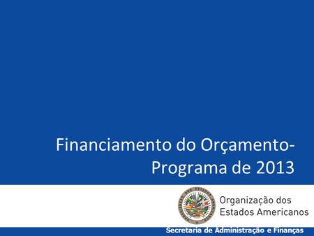 Financiamento do Orçamento- Programa de 2013 Secretaria de Administração e Finanças.