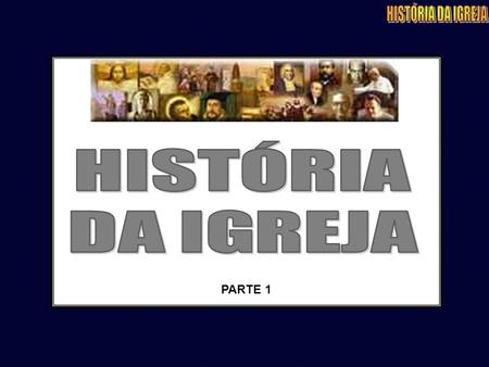 HISTÓRIA DA IGREJA PARTE 1.