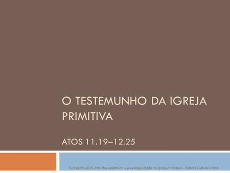 O TESTEMUNHO DA igreja primitiva Atos 11.19–12.25