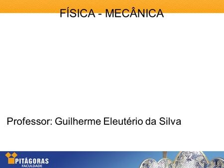 FÍSICA - MECÂNICA Professor: Guilherme Eleutério da Silva.