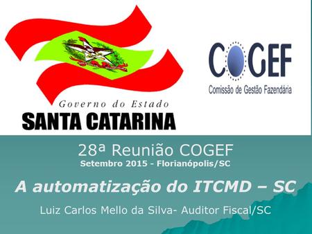 28ª Reunião COGEF Setembro 2015 - Florianópolis/SC A automatização do ITCMD – SC Luiz Carlos Mello da Silva- Auditor Fiscal/SC.