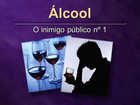 Álcool O inimigo público nº 1. Álcool para desinibir.