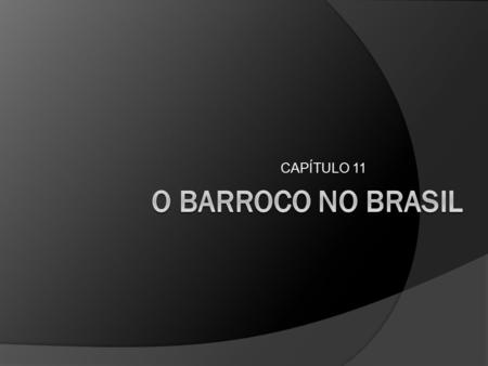 CAPÍTULO 11 O BARROCO NO BRASIL.