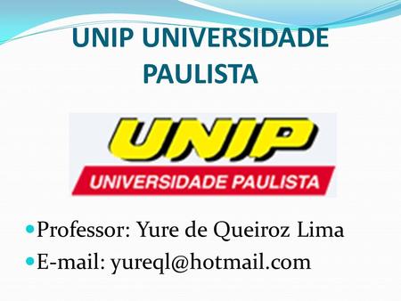 UNIP UNIVERSIDADE PAULISTA Professor: Yure de Queiroz Lima