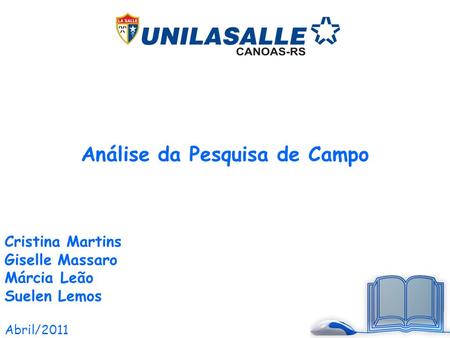Análise da Pesquisa de Campo Cristina Martins Giselle Massaro Márcia Leão Suelen Lemos Abril/2011.