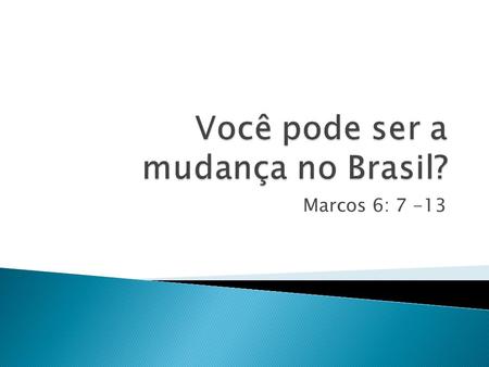 Você pode ser a mudança no Brasil?