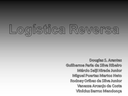 Logística Reversa Douglas S. Arantes Guilherme Faria da Silva Ribeiro
