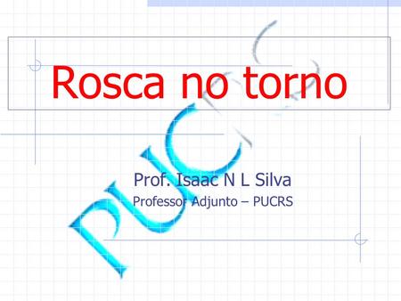 Prof. Isaac N L Silva Professor Adjunto – PUCRS