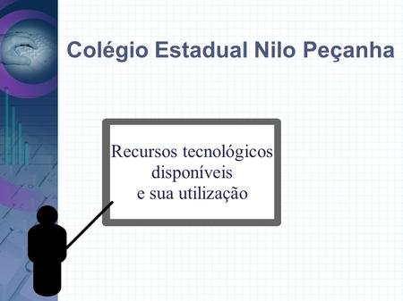 Colégio Estadual Nilo Peçanha Recursos tecnológicos disponíveis e sua utilização.
