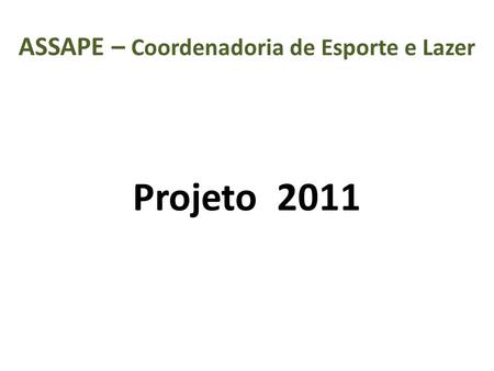 ASSAPE – Coordenadoria de Esporte e Lazer Projeto 2011.