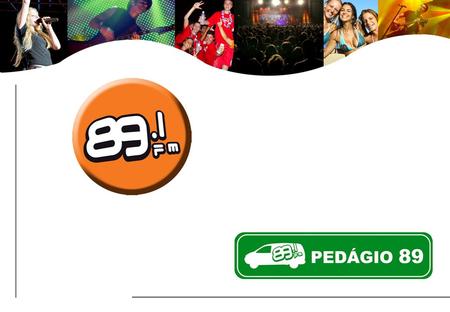 PEDÁGIO 89 A equipe de promoção com a unidade móvel da 89 FM, abordará o ouvinte nas ruas de São Paulo. A ação acontece todos os dias, de segunda a sexta-feira.