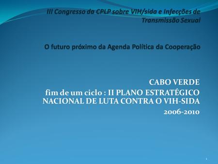 CABO VERDE fim de um ciclo : II PLANO ESTRATÉGICO NACIONAL DE LUTA CONTRA O VIH-SIDA 2006-2010 1.