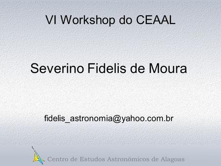 VI Workshop do CEAAL Severino Fidelis de Moura