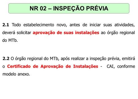 NR 02 – INSPEÇÃO PRÉVIA 2.1 Todo estabelecimento novo, antes de iniciar suas atividades, deverá solicitar aprovação de suas instalações ao órgão regional.