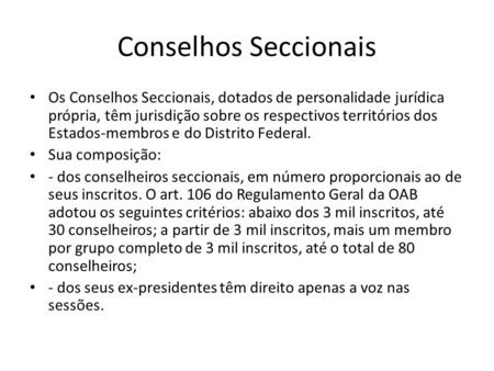 Conselhos Seccionais Os Conselhos Seccionais, dotados de personalidade jurídica própria, têm jurisdição sobre os respectivos territórios dos Estados-membros.