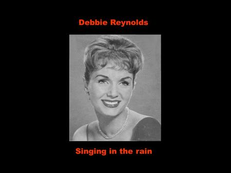 Debbie Reynolds Singing in the rain I'm singin' in the rain Eu estou cantando na chuva Just singin' in the rain Apenas cantando na chuva What a glorious.