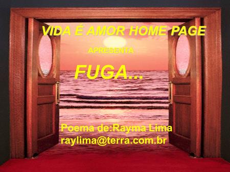 FUGA... VIDA É AMOR HOME PAGE Poema de:Rayma Lima