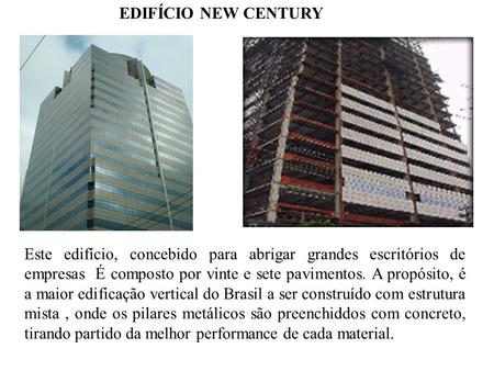 EDIFÍCIO NEW CENTURY Este edifício, concebido para abrigar grandes escritórios de empresas É composto por vinte e sete pavimentos. A propósito, é a maior.