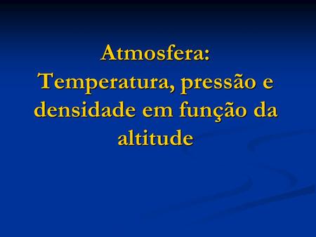 Atmosfera: Temperatura, pressão e densidade em função da altitude
