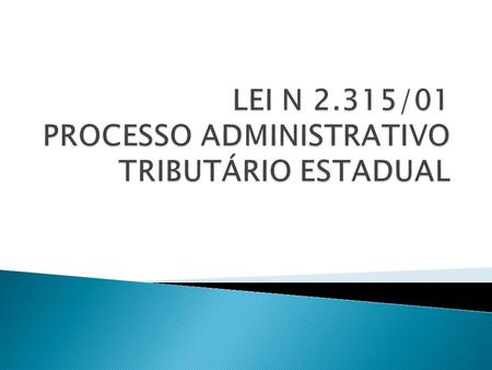 LEI N 2.315/01 PROCESSO ADMINISTRATIVO TRIBUTÁRIO ESTADUAL