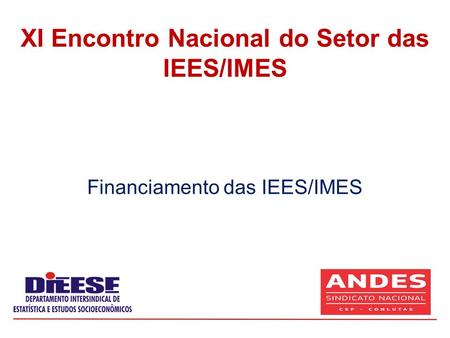 Financiamento das IEES/IMES XI Encontro Nacional do Setor das IEES/IMES.