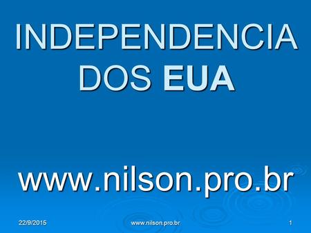 INDEPENDENCIA DOS EUA www.nilson.pro.br 22/9/20151www.nilson.pro.br.