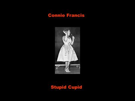 Connie Francis Stupid Cupid Stupid Cupid you're a real mean guy Cupido estúpido, você e um cara mau de verdade I'd like to clip your wings so you can't.