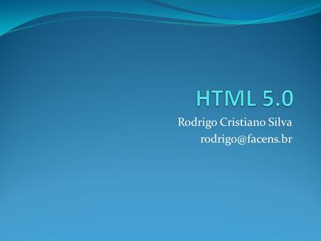 Rodrigo Cristiano Silva Introdução A HTML 5 foi idealizada por um grupo de “freethinkers” que estavam cansados do padrão oficial da.