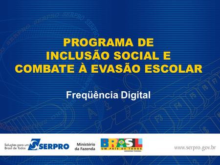 PROGRAMA DE INCLUSÃO SOCIAL E COMBATE À EVASÃO ESCOLAR Freqüência Digital.