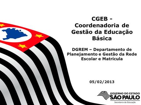 SECRETARIA DA EDUCAÇÃO Coordenadoria de Gestão da Educação Básica CGEB - Coordenadoria de Gestão da Educação Básica DGREM – Departamento de Planejamento.